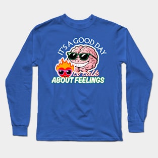 It's a Good Day To Talk About Feelings Long Sleeve T-Shirt